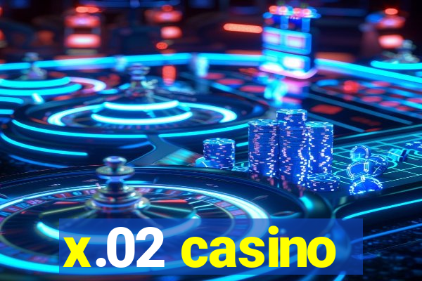 x.02 casino